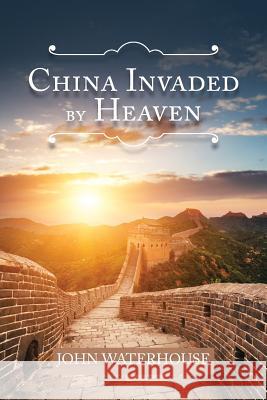China Invaded by Heaven John Waterhouse 9781496940582