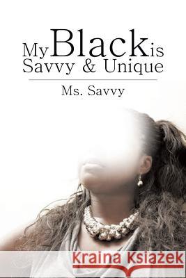 My Black Is Savvy & Unique MS Savvy 9781496940674 Authorhouse