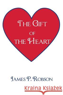 The Gift of the Heart James P. Robson 9781496940933