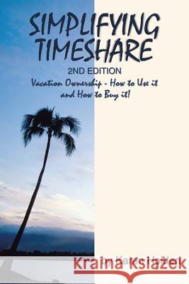 Simplifying Timeshare 2nd Edition: Vacation Ownership - How to Use It and How to Buy It! Holden, Karen 9781496940971 Authorhouse