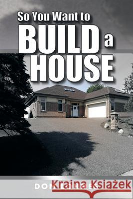 So You Want to Build a House Don Lohnes 9781496941343 Authorhouse