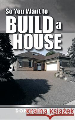 So You Want to Build a House Don Lohnes 9781496941350 Authorhouse