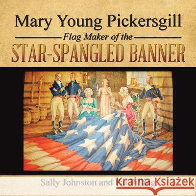 Mary Young Pickersgill Flag Maker of the Star-Spangled Banner Sally Johnston Pat Pilling 9781496942319 Authorhouse