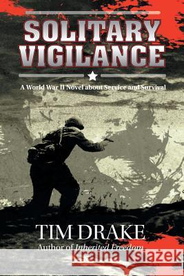 Solitary Vigilance: A World War II Novel about Service and Survival Drake, Tim 9781496942333 Authorhouse