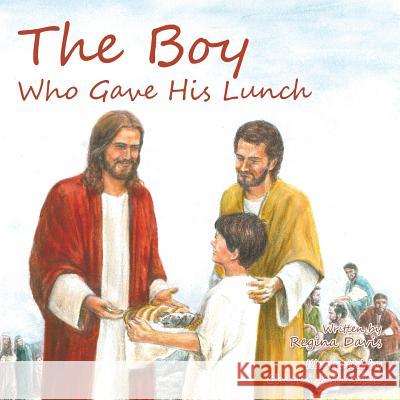 The Boy Who Gave His Lunch Regina Davis 9781496944214 Authorhouse