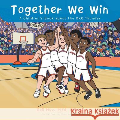 Together We Win: A Children's Book about the OKC Thunder Gail Moss, M. Ed M. S. Ed 9781496944351 Authorhouse