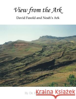 View from the Ark: David Fasold and Noah's Ark Dr Diana Prince 9781496945044 Authorhouse