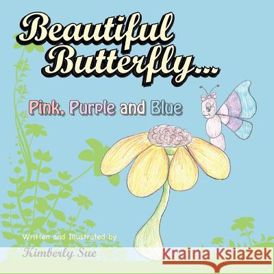 Beautiful Butterfly...Pink, Purple and Blue Kimberly Sue 9781496945204 Authorhouse