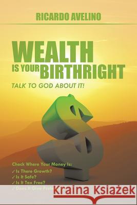Wealth Is Your Birthright: Talk to God About It! Avelino, Ricardo 9781496945624