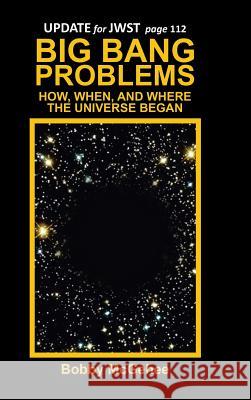 Big Bang Problems: How, When, and Where the Universe Began McGehee, Bobby 9781496946416 Authorhouse