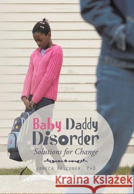 Baby Daddy Disorder: Solutions for Change Falconer, Jameca 9781496946874 Authorhouse