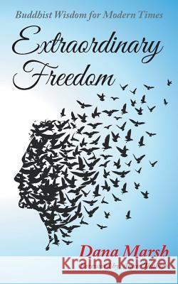 Extraordinary Freedom: Buddhist Wisdom for Modern Times Marsh, Dana 9781496946881 Authorhouse