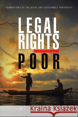 Legal Rights of the Poor: Foundations of Inclusive and Sustainable Prosperity Singh, Naresh 9781496947079 Authorhouse