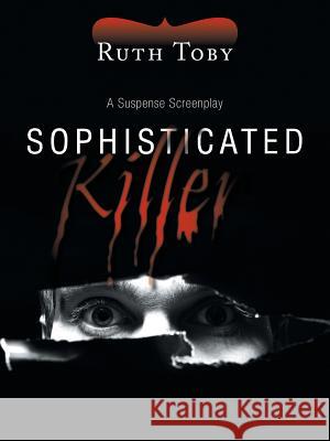 Sophisticated Killer: A Suspense Screenplay Toby, Ruth 9781496947437