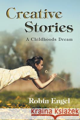 Creative Stories: A Childhoods Dream Engel, Robin 9781496947567 Authorhouse