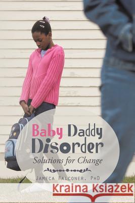 Baby Daddy Disorder: Solutions for Change Falconer, Jameca 9781496947604
