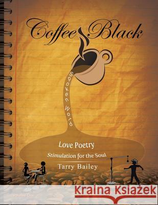 Coffee Black Spoken Word: Love Poetry Stimulation for the Soul Tarry Bailey 9781496947734 Authorhouse