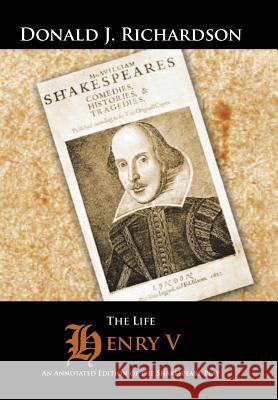 The Life of Henry V: An Annotated Edition of the Shakespeare Play Richardson, Donald J. 9781496948137 Authorhouse
