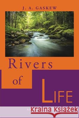 Rivers of Life: A Book of Inspirational Poetry J A Gaskew 9781496949288 Authorhouse