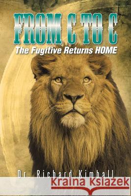 From C to C: The Fugitive Returns HOME Kimball, Richard 9781496949714 Authorhouse
