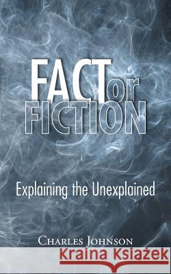 Fact or Fiction: Explaining the Unexplained Charles Johnson 9781496950468