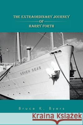 The Extraordinary Journey of Harry Forth Bruce K. Byers 9781496950536