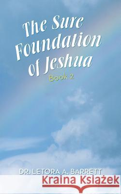 The Sure Foundation of Jeshua: Book 2 Dr Letora a. Barrett 9781496951717 Authorhouse