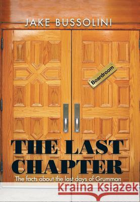 The Last Chapter: The Facts about the Last Days of Grumman Bussolini, Jake 9781496951724 Authorhouse
