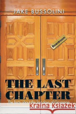 The Last Chapter: The Facts about the Last Days of Grumman Bussolini, Jake 9781496951748 Authorhouse