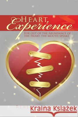Heart Experience: For out of the Abundance of the Heart, the mouth speaks Brown, Rebecca 9781496953322