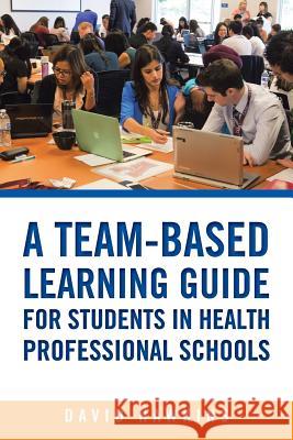 A Team-Based Learning Guide for Students in Health Professional Schools David Hawkins 9781496953773
