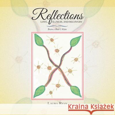 Reflections - Love, Illness, and Recovery: From a Poet's View Ryan, Laura 9781496953896
