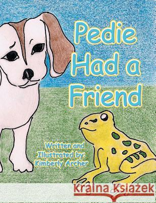 Pedie Had a Friend Kimberly Archer 9781496954015 Authorhouse