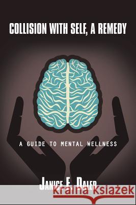 Collision with Self, a Remedy: A Guide to Mental Wellness Janice E. Daler 9781496955166 Authorhouse