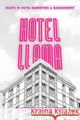 Hotel Llama: Essays in Hotel Marketing and Management Larry Mogelonsky 9781496955432 Authorhouse