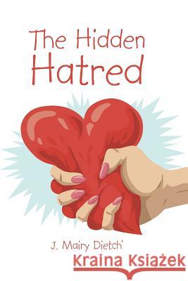 The Hidden Hatred J. Mairy Dietch' 9781496956057 Authorhouse