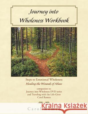 Journey into Wholeness: Steps to Emotional Wholeness Healing the Wounds of Abuse Romeo, Carol 9781496957368