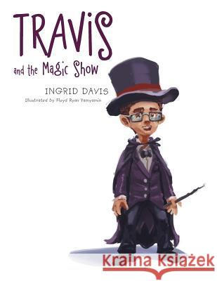 Travis and the Magic Show Ingrid Davis 9781496958105 Authorhouse