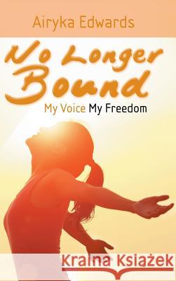 No Longer Bound: My Voice My Freedom Airyka Edwards 9781496958594 Authorhouse