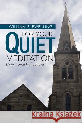 For Your Quiet Meditation: Devotional Reflections William Flewelling 9781496959058 Authorhouse