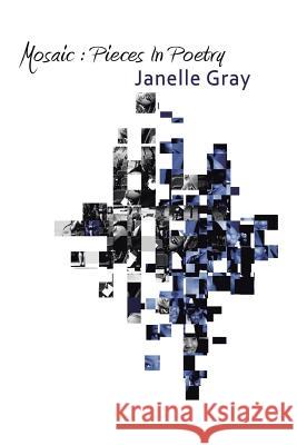 Mosaic: Pieces in Poetry Janelle Gray 9781496959355