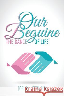 Our Beguine: The Dance of Life MD Joel M. Levin 9781496959478