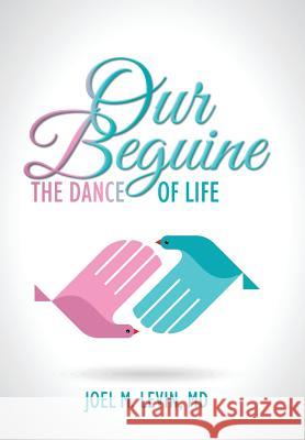 Our Beguine: The Dance of Life MD Joel M. Levin 9781496959485