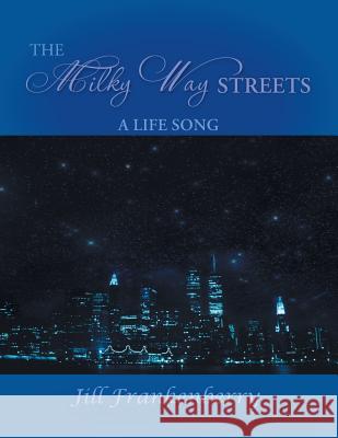 The Milky Way Streets: A Life Song Jill Frankenberry 9781496959515 Authorhouse