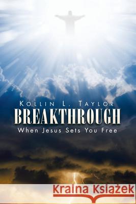 Breakthrough: When Jesus Sets You Free Kollin L Taylor 9781496961235