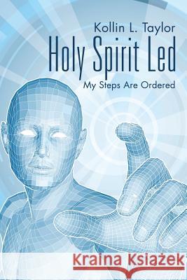 Holy Spirit Led: My Steps Are Ordered Kollin L. Taylor 9781496961303 Authorhouse