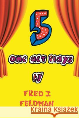 Five One-Act Plays Fred J. Feldman 9781496961914