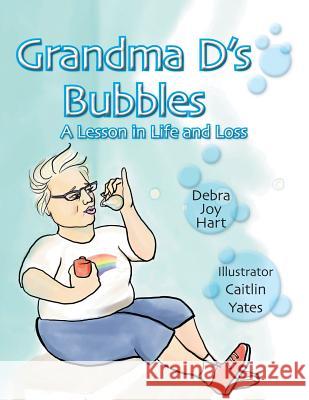 Grandma D's Bubbles: A Lesson in Life and Loss Debra Joy Hart 9781496961952 Authorhouse
