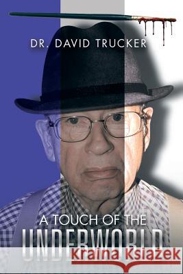 A Touch of the Underworld Dr David Trucker 9781496962300 Authorhouse