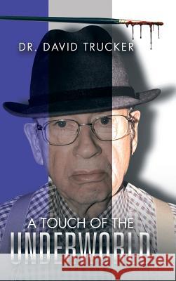 A Touch of the Underworld Dr David Trucker 9781496962317 Authorhouse